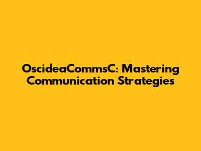 OscideaCommsC: Mastering Communication Strategies