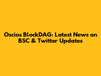 Oscios BlockDAG: Latest News on BSC & Twitter Updates