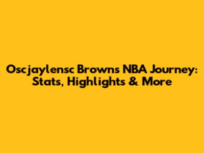 Oscjaylensc Brown's NBA Journey: Stats, Highlights & More