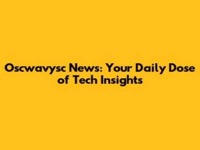 Oscwavysc News: Your Daily Dose of Tech Insights