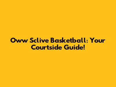 Oww Sclive Basketball: Your Courtside Guide!