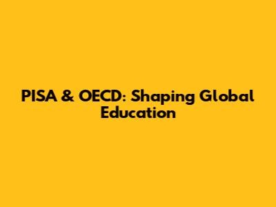 PISA & OECD: Shaping Global Education