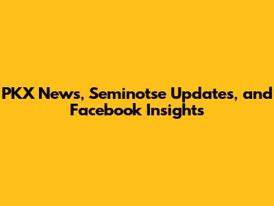 PKX News, Seminotse Updates, and Facebook Insights