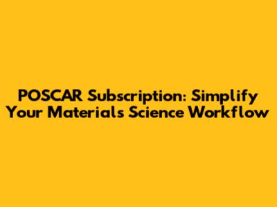 POSCAR Subscription: Simplify Your Materials Science Workflow