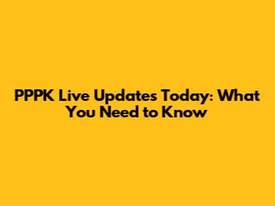 PPPK Live Updates Today: What You Need to Know