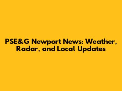 PSE&G Newport News: Weather, Radar, and Local Updates