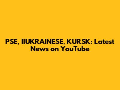 PSE, IIUKRAINESE, KURSK: Latest News on YouTube