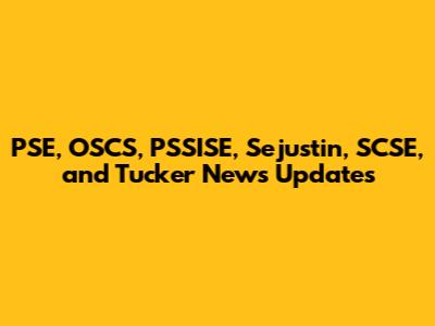 PSE, OSCS, PSSISE, Sejustin, SCSE, and Tucker News Updates