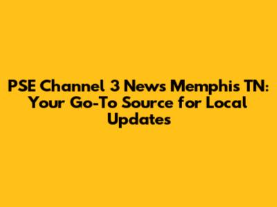PSE Channel 3 News Memphis TN: Your Go-To Source for Local Updates