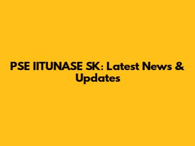 PSE IITUNASE SK: Latest News & Updates