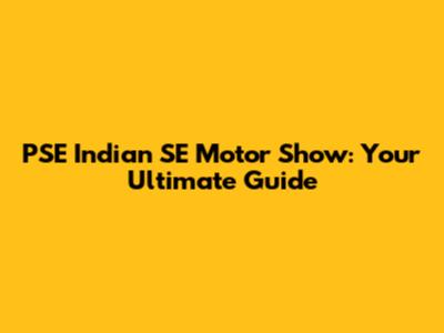 PSE Indian SE Motor Show: Your Ultimate Guide