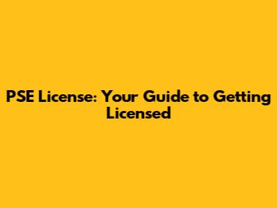PSE License: Your Guide to Getting Licensed