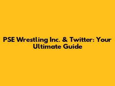 PSE Wrestling Inc. & Twitter: Your Ultimate Guide