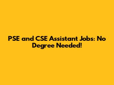 PSE and CSE Assistant Jobs: No Degree Needed!