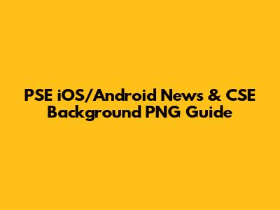 PSE iOS/Android News & CSE Background PNG Guide
