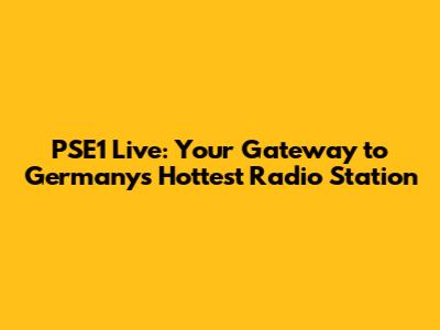 PSE1 Live: Your Gateway to Germany's Hottest Radio Station