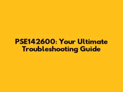 PSE142600: Your Ultimate Troubleshooting Guide