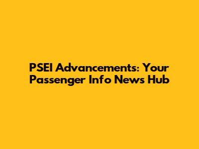 PSEI Advancements: Your Passenger Info News Hub