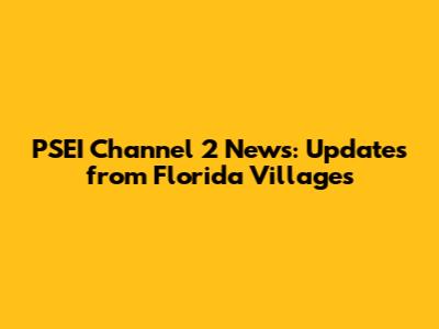 PSEI Channel 2 News: Updates from Florida Villages