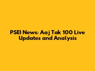 PSEI News: Aaj Tak 100 Live Updates and Analysis