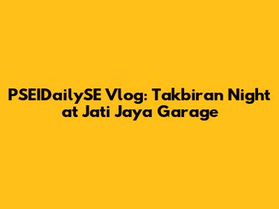 PSEIDailySE Vlog: Takbiran Night at Jati Jaya Garage