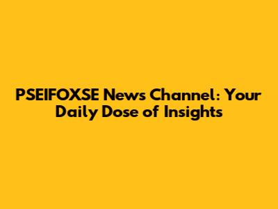 PSEIFOXSE News Channel: Your Daily Dose of Insights