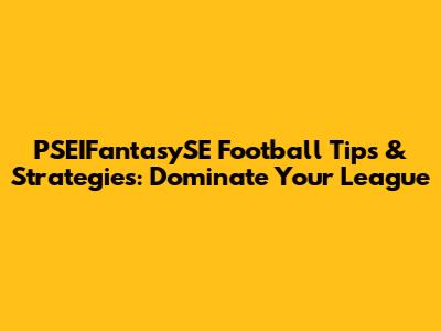 PSEIFantasySE Football Tips & Strategies: Dominate Your League