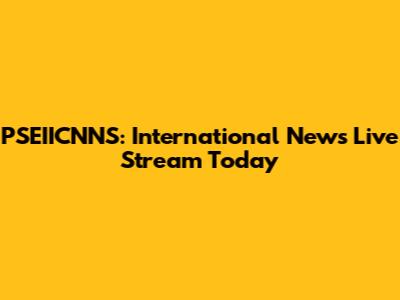PSEIICNNS: International News Live Stream Today