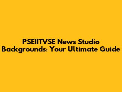 PSEIITVSE News Studio Backgrounds: Your Ultimate Guide