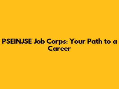 PSEINJSE Job Corps: Your Path to a Career