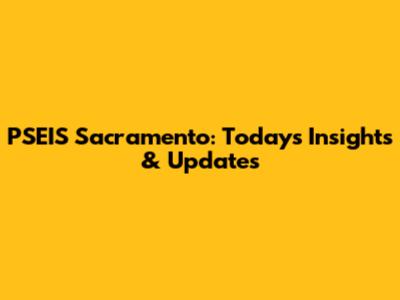 PSEIS Sacramento: Today's Insights & Updates