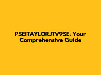 PSEITAYLORJTV9SE: Your Comprehensive Guide