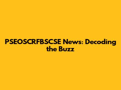 PSEOSCRFBSCSE News: Decoding the Buzz