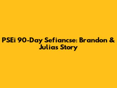 PSEi 90-Day Sefiancse: Brandon & Julia's Story