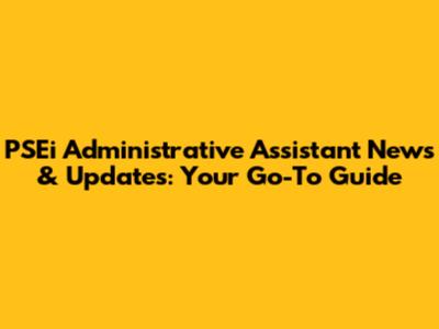 PSEi Administrative Assistant News & Updates: Your Go-To Guide