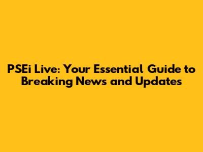 PSEi Live: Your Essential Guide to Breaking News and Updates