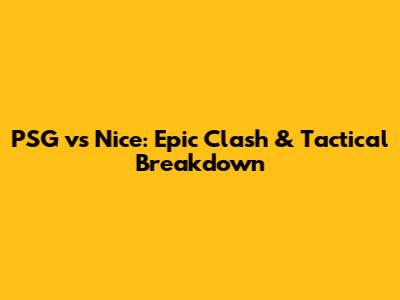 PSG vs Nice: Epic Clash & Tactical Breakdown