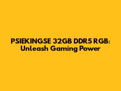 PSIEKINGSE 32GB DDR5 RGB: Unleash Gaming Power