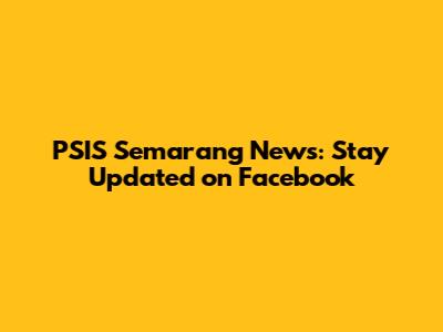 PSIS Semarang News: Stay Updated on Facebook
