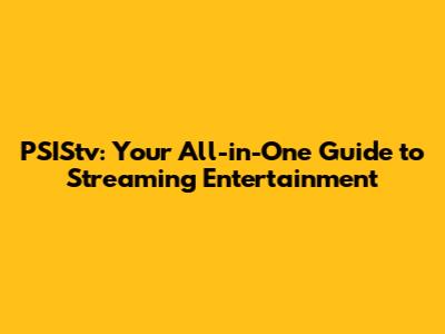 PSIStv: Your All-in-One Guide to Streaming Entertainment