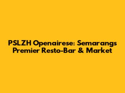 PSLZH Openairese: Semarang's Premier Resto-Bar & Market