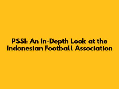 PSSI: An In-Depth Look at the Indonesian Football Association
