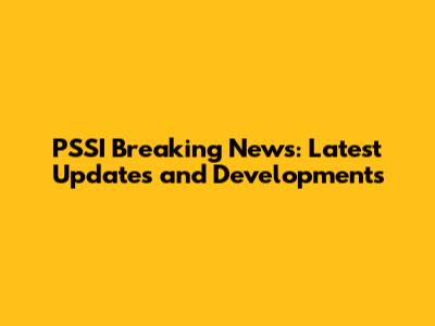 PSSI Breaking News: Latest Updates and Developments
