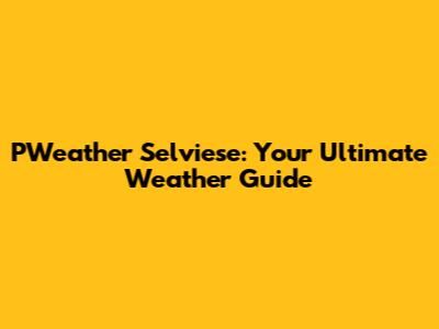 PWeather Selviese: Your Ultimate Weather Guide