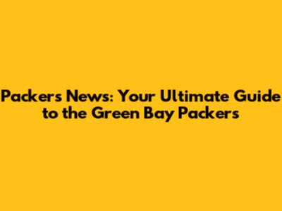Packers News: Your Ultimate Guide to the Green Bay Packers