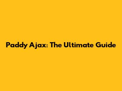 Paddy Ajax: The Ultimate Guide