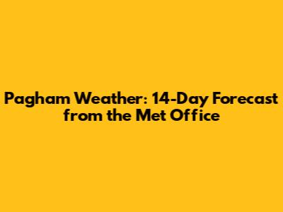 Pagham Weather: 14-Day Forecast from the Met Office