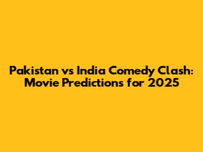 Pakistan vs India Comedy Clash: Movie Predictions for 2025