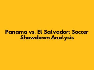 Panama vs. El Salvador: Soccer Showdown Analysis