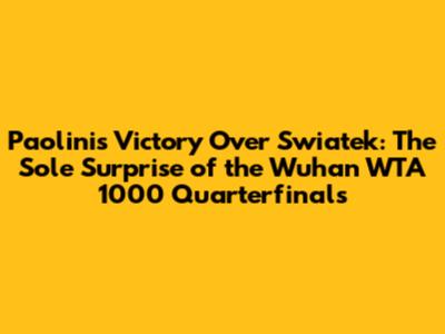 Paolini's Victory Over Swiatek: The Sole Surprise of the Wuhan WTA 1000 Quarterfinals